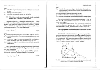 Cdlculo de Rotores Axiais 389
onde:
u = velocidade tangencial correspondente ao diIDnetro considerado,
em mis;
D = difimetro considerado, em m;
n = velocidade de rotai;ao da turbina, em rps ou Hz.
XV C3Iculo da variai;ao da componente de giro da velocidade
absoluta entre a entrada e a saida do rotor
Aplicando a equai;ao (3.27) aos pontos 3 (antes do rotor) e 6 (ap6s
o rotor) de uma m<lquina de fluxo axial motora, na qual o escoamento
acontece sobre superffcies cilfndricas coaxiais e, portanto, u3
= u4
= U
5
= u = u (velocidades tangenciais de pontos com mesmo difimetro), e
'
considerando a relai;lio (3.30), chega-se aequai;lio:
(13.59)
onde:
Y = energia especffica que as pas do rotor recebem do fluido, em J/kg;
u"" velocidade tangencial para um determinado difimetro do rotor,
em mis;
c = componente de giro (componente tangencial) da velocidade ab-
"' soluta da corrente fluida antes de entrar no rotor, em mis;
cu6
= componente de giro da velocidade absoluta do fluido ap6s sair do
rotor, em mis.
Em se tratando do c<l.lculo de um rotor pelo metodo do v6rtice poten-
cial, de acordo com a equar;ao (13.14), Ypa sera considerada constante
para todos os difimetros.
Isolando o termo c - c =de na equai;i'io (13.59) e aplicando a
u3 u6 u
-definii;i'io de rendimento hidniulico (equa9iio 4.9), obtem-se:
(13.60)
390
onde:
de =
"
Mdquinas de Fluido
variai;ao da componente de giro da velocidade absoluta da cor-
rente fluida entre a entrada e a safda do rotor, para um detenninado
diimetro, em mis;
Y = salto energ6tico especffico da turbina, em J/kg;
Tj = rendimento hidr<lulico da turbina, adimensional;
,,
u = velocidade tangencial para um detenninado difunetro da trubina, em mis.
Para turbinas hidr<lulicas axiais, normalmente adota-se cu6
= 0, ou
seja, a 6
= 90°, para que a agua saia do rotor em direi;ilo ao tubo de
sucr;ao isenta de giro.
Ja para turbinas e6licas axiais, o ar aproxima-se do rotor sem
componente de giro, ou seja, cuJ =cu"°= 0 (a3
= aoo = 90°), mas sai com
uma componente de giro, c06
, bastante pequena e negativa (Fig. 13.21).
XVI Determinai;iio da velocidade relativa da corrente n3o per-
turbada
Considerando a velocidade meridiana, c , constante para todos os
difimetros, o que e uma das condir;Oes decorre~tes da aplicai;ao da teoria
do v6rtice potencial, pode-se construir os triingulos de velocidades
correspondentes as v:irias superffcies cilindricas de uma turbina hidr:iu-
lica do tipo Kaplan ou H6lice, conforme se encontram representados na
Fig. 13.23, para os diimetros interior e exterior do rotor.
~ /C,c.,/2
l~J2
I-~
_J
r ;"I~
. I c.i / :_.
1:l1 c,// 
u I /
II I / 
el ' / 
1
u I "/
I //'0: •oc (3 ~
I .+  ~; // 
I~~-xC:.~_______i_'___
u,
Fig. 13.23 Tri§.ngulos de velocidades correspondentes as superffcies cilindricas do
diametro interior e do diametro exterior do rotor axial.
 