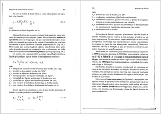 Mdquinas de Deslocamento Positivo 407
No caso da bomba de duplo efeito, a vazfio media poder<i ser calcu-
lada pela f6rmula:
Q=
onde:
ii; (D' -d')
L
2
d = difunetro da haste do pistfio, em m.
(14.2)
Algumas bombas nao possuem o sistema biela-manivela, sendo acio-
nadas diretamente por uma m<iquina a vapor. Sao as chamadas bombas de
a~ao direta (direct-acting pumps), em que o movimento alternativo de um
pistao movimentado por vapor a alta pressao etransmitido por uma haste
diretamente ao pistao ou 6mbolo da bomba propriamente dita (Fig. 14.3).
Muito usadas para a alimentm;fio de caldeiras estas bombas tern a acele-
rai;;:ao do pistao atenuada em comparas;fio com o acionamento por biela-
maniveladas denominadas bombasde potencia (powerpumps) (Fig. 14.2).
De acordo corn a equas;ao (1.5), a energia especffica fornecida ao
lfquido por qualquer tipo de bomba de deslocarnento positivo e:
onde:
Y = energia que o liquido recebe ao passar pela bomba, em J/kg;
pd = pressao na descarga da bomba, em N/m2
;
P,, = pressao na admissfio da bomba, em N/m2
;
p = massa especffica do lfquido bombeado, em kg/m3;
cd = velocidade do lfquido na descarga da bomba, em mis;
c" = velocidade do lfquido na admissao da bomba, em mis;
zd = cota ou nfvel de referencia da descarga da bornba, em m;
z" = cota ou nfvel de referencia da admissao da bomba, em m.
Assirn, a pot6ncia consumida no eixo de uma bomba altemativa de
6mbolo ou pistfio poder<i ser calculada por:
pQY
llv TJh Tm
OU
p =p Q y
' 11,
(14.3)
408 Mdquinas de Fluido
onde:
Pe = pot6ncia no eixo da bomba, em kW;
llv = rendimento volum6trico, j<i definido anteriormente;
llh = rendimento hidr<iulico, que leva em conta as perdas de energia no
interior da bomba, principalmente, nas v<ilvulas;
Tm= rendimento mecilnico, que leva em considera9fio as perdas por atrito
no rnecanismo de transmissao, nas gaxetas e no pistfio;
T1
= rendimento total da bornba.
As bombas de embolo OU pistao praticamente nao tern limite de
pressao, bastando para isto construi-la rnais robusta e acion<i-la por um
motor mais potente. Por este motivo, exigem a instalas;ao de uma vfilvula
de segurans;a na descarga para impedir danos na bomba e na tubulas;ao
de recalque em razao de uma sobrepressfio inadmissivel. Dispensam,
entretanto, v<'i.lvula de retens;ao, j<i que, por aspectos construtivos, nao
podem funcionar em sentido contrario.
Atualmente sao construidas para alturas manometricas superiores
a 30000 m (press6es da ordem de 300 MPa), nurna faixa de vaz5es que
vai de 0,1 a 300 m3
/h. A velocidade de rotas;ao normalmente varia de
10 rpm, para bombas acionadas por rodas d'<'i.gua ou cata-ventos (turbinas
e6licas), ate 1800 rpm (Nas bombas dosadoras a velocidade de rotas;ao
pode chegar a 3500 rpm).
Nas bombas de 6mbolo ou pistao a vazao pode ser controlada por
varias;ao da velocidade de rotas;ao ou varias;ao do curso do pistfio, por
exemplo, pela alteras;ao do raio da manivela, para o caso de bombas de
potencia, ou, pela varias;fio da admissao de vapor ou recirculas;ao, para
bombas de·as;ao direta
Sao, em geral, auto-escorvantes (self-priming) e apropriadas para
liquidos isentos de partfculas duras e abrasivas, qualquer que seja a sua
temperatura. Quando podem variar o curso do pistao podem ser empre-
gadas como bombas dosadoras (metering pumps) de processo, deslo-
cando, com precisiio, um determinado volume de liquido durante um
tempo estabelecido.
 