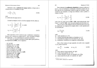 Mdquinas de Deslocamento Positivo 439
Definindo como coeficiente de espa~o nocivo a rela~ao entre o
volume nocivo e a cilindrada, ou seja:
(14.26)
onde:
E= coeficiente de espayo nocivo.
Levando as rela>5es (14.25) e (14.26) na equal'iio (14.24), obtem-se:
~" =£ {~ -l[~:)~-lj} OU filnda
~.,=I-£l[::l-lj (14.27)
Pela expressao (14.27) conclui-se que o rendimento volumetrico
diminui com o aumento do espayo nocivo, com o aumento da relayfio
de compressao e com a diminuiyao do expoente isentr6pico.
Os valores do expoente isentr6pico k, para alguns gases perfeitos,
na temperatura de 300 K, sao os seguintes:
- Ar: k = 1,4;
- Oxigenio (02
): k = 1,393;
- Nitrogenio (N2
): k = 1,4;
- Amenia (NH): k = 1,297;
- Freon-12 (CF,CI,): k = 1,138;
- Freon-22 (CHF,Cl): k = 1,18;
- Bi6xido de Carbono (C02
): k = 1,289;
- Hidrogenio (H,): k = 1,409;
- Metano (CH,): k = 1,299;
- Etano (C,H,): k = 1,186;
- Butano (C4
H10
): k = 1,091.
----·---------------------'
440 Mdquinas de Fluido
Para a obtenyao do rendimento volumetrico (volumetric efficiency)
real, 11v' deve-se multiplicar o rendimento volumetrico te6rico por um
fator que leva em considerayao a perda de carga nas vfilvulas, o aque-
cimento do gas admitido e as fugas nas v<ilvulas e entre o pistfio e o
cilindro. Ou seja:
(14.28)
onde o fator kr pode variar de 0,90 e 0,98, sendo indicado pela Atlas
Copco9 o valor de 0,96, como uma aproximayfio grosseira para o ar.
Uma vez que a cada rotayao do eixo de manivela tem-se um ciclo
de compressao, no compressor de simples efeito a vazfio aspirada pode
ser calculada por:
Q =Ve n 11 v
60
onde:
Q = vazao aspirada, em m3
/s;
V0
=volume deslocado pelo pistlio ou cilindrada, em m3
;
n = velocidade de rotayffo do eixo de manivela, em rpm;
11,. = rendimento volumetrico do compressor, adimensional.
(14.29)
Para o fluxo m<issico de gas aspirado, de acordo com a equayao
(1.23), pode-se escrever:
. Q
m=- ,
v,
onde:
ou, ainda, m=p, Q
rii = fluxo m<issico de g<is aspirado, em kg/s;
Q = vaz:ao de gas aspirado, em m3
/s;
v., = volume especffico do gas a ser aspirado, em m3
/kg;
p" = massa especffica do g<is a ser aspirado, em kg/m3
•
' ATLAS COPCO., Manual do ar comprimido.
(14.30)
 
