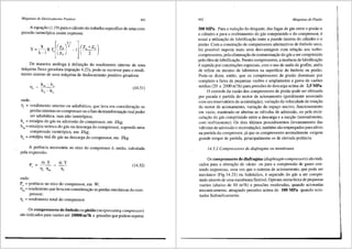 Mdquinas de Deslocamento Positivo 441
A equa9ao (1.19) para o cfilculo do trabalho especffico de uma com-
pressao isentr6pica assim expressa:
De maneira analoga a defini93o do rendimento intemo de uma
mriquina fluxo geradora (equa9ao 4.23), pode-se escrever para o rendi-
mento intemo de uma m<i.quina de deslocamento positivo geradora:
(14.31)
onde:
Tl; = rendimento interno ou adiabatico, que leva em considera9ao as
perdas internas no compressorou o fato <la transforma9ao real poder
ser adiabatica, mas nao isentr6pica;
ha = entalpia do gas na admissao do compressor, em J/kg;
hd• = entalpia te6rica do gas na descarga do compressor, supondo uma
compressao isentr6pica, em J/kg;
hd = entalpia real do g<ls na descarga do compressor, em J/kg.
A potencia necess<iria no -eixo do compressor e, entao, calculada
pela expressao:
:rhY rilY
(14.32)
onde:
Pe = potencia no eixo do compressor, em W;
rim= rendimento que leva em considera9ao as perdas mecfulicas do com-
pressor;
111
= rendimento total do compressor.
Os compressores de embolo ou pistiio (reciprocating compressor)
sao indicados para vaz5es ate 10000 m3/h e press5es que podem superar
442 Mdquinas de-Fluido
300 MPa. Para a redu9ao do desgaste, das fugas de gas entre o pistfio e
o cilindro e para o resfriamento do gas comprimido e do compressor, e
usual a utiliza93o de lubrifica9ao entre a parede interna do cilindro e o
pistao. Com a constru93o de compressores alternativos de embolo seco,
foi possivel superar mais uma desvantagem com rela93o aos turbo-
compressores, pela elimina93o da contamina9ao do g<is a ser comprimido
pelo 6leo de lubrifica93.o. Nestes compressores, a ausencia de lubrifica9ao
6 suprida por constru96es especiais, com 0 USO de an6is de grafite, an6is
de teflon ou mesmo de labirintos na superficie do 6mbolo ou pistao.
Pode-se dizer, enti'io, que os compressores de pistao dominam por
completo a faixa de pequenas vaz6es e amplamente a gama de vaz6es
medias (20 a 2000 m3/h) para press6es de descarga acima de 2,5 MPa.
O controle da vazao dos compressores de pistao pode ser efetuado
por parada e partida do motor de acionamento (geralmente associado
com um reservat6rio de acumula9fio), varia9ao da velocidade de rota9ao
do motor de acionamento, varia93o do espa90 nocivo, funcionamento
em vazio, mantendo-se abertas as valvulas de admissfio, ou pela recir-
cula93o do gas comprimido entre a descarga e a suc9fio (normalmente,
com resfriamento). Os dois tiltimos procedimentos (levantamento das
valvulas de admissao e recircula9ao), tamb6m sao empregados para alivio
na partida do compressor, ja que os compressores normalmente exigem
grande torque de partida, principalmente os de elevada potencia.
14.3.2 Compressores de diafragma ou membrana
Os compressores de diafragma (diaphragm compressors) sao indi-
cados para a obten93o de vacuo ou para a compressao de gases con-
tendo impurezas, uma vez que o sistema de acionamento, que pode ser
mecfinico (Fig.14.21) ou hidr<iulico, e separado do gas a ser compri-
mido atraves de uma membrana flexivel. Operam numa faixa de pequenas
vaz6es (abaixo de 10 m3/h) e press6es moderadas, quando acionadas
mecanicamente, atingindo press5es acima de 100 MPa quando acio-
nadas hidraulicamente.
I
 