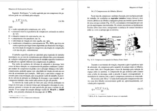 Mciquinas de Desloca1nento Positivo 447
Segundo Rodrigues, 10
a vaziio aspirada por um compressor de pa-
rafusos pode ser calculada pela relas;ao:
Q = k D' b n 'L
60
onde:
Q = vaziio aspirada pelo compressor, em m3/s;
(14.36)
k = constante relativa ageometria do compressor, estimada na ordem
de 0,5;
D = difunetro extemo do rotor macho, em m;
b = comprimento dos parafusos, em m;
n = velocidade de rotas;ao do rotor macho, em rpm;
T = rendimento volumetrico, normalmente de 75 a 92%, que leva em
' conta as perdas porfugas (estas dependem das dimens5es das folgas,
da velocidade de rotas;iio do compressor, da relas;ao de compressao
e do tipo de gcis), adimensional.
O trabalho especifico pode ser calculado pela expressiio do trabalho
isentr6pico, ou, no caso de compressores que ut:ilizam Oleo como elemento
de vedas;ao e refrigeras;ao, pelaexpressiio do trabalho especifico isotennico
j& indicado no capitulo referente aos compressores de palhetas.
Em raziio da ausencia de valvulas de admissiio e descarga, bem
como da baixa vibras;iio, os compressores de parafuso combinam o princi-
pio estitico do compressor de pistao com o principio dinfunico dos turbo-
compressores, podendo operar com velocidade de rotas;3-o elevada em seu
eixo de acionamento (por exemplo, 3600 rpm), o que reduz o espas;o ne-
cessario para a sua instalas;iio, para uma grande vazao de trabalho. :Eprovi-
do de vfilvula de retens;ao na tubulas;iio de descarga, o que impede que o
compressor trabalhe como motor pelo retomo do gas sob pressiio.
O controle da vazao pode ser feito por uma valvula deslizante ao
longo do rotor que, ao mesmo tempo que estrangula a descarga do com-
pressor, pennite o retomo de uma parcela do gas para o recinto de ad-
missiio. 0 seu campo de atuas;ao abrange vaz5es de 50 m3/h a 50000
m3
/h, com pressOes absolutas de descarga ate 4 MPa.
IG RODRIGUES, P. S. 8., Compressores industriais.
448 Mciquinas de Fluido
14.3.5 Compressores de l6bulos (Roots)
Neste tipo de compressor, tambem chamado, por sua baixa pressao
de trabalho, de ventilador ou soprador rotativo (rotary blower), dois
rotores identicos de l6bulos conjugados giram em sentido oposto dentro
de uma carcas;a comum (Fig. 14.25), comandados extemamente por um
par de engrenagens sincronizadas. Os rotores encontram-se rigidamente
fixados sobre seus eixos, assegurando a ausencia de contato mecfulico
entre si e com a carcas;a que os envolve.
--
"""'""-"""'
= SRHIY-16 ao/hJ 33
Fig. 14.25 Compressor ou soprador de 16bulos (Fonte: Orne!)
Durante o movimento de rotas;ao, enquanto o gas e captado no lado
d~ admissao do compressor pelo aumento do espas;o entre os 16bulos,
no outro lado, ele efors;ado para a boca de descarga pela redus;ao do
espas;o entre os mesmos. A compressao do gas acontece pelo contato
com a linha de descarga, onde a pressiio e maior, correspondendo a
resistencia do sistema com o qual o compressor encontra-se conectado.
De acordo com Silva,11
a vazao deslocada pelo compressor de roto-
res com dois l6bulos semicirculares pode ser, aproximadamente, cal-
culada pela expressiio:
0,75 D' b n 11,
Q= 60
(14.37)
11 SILVA, R. 8., Compressores, bombas de vdcuo ear comprimido.
 