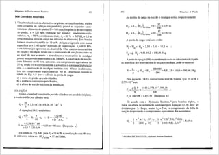Mdquinas de Deslocamento Positivo 451
14.4 Exercicios resolvidos
1. Uma bomba dosadora alternativa de pistao, de simples efeito, triplex
(tres cilindros ou cabec;as em paralelo), possui as seguintes carac-
terfsticas; difunetro do pistao, D = 100 mm; freqtiencia de movimento
do pistao, n = 120 ppm (pulsac;ao por minuto); rendimento volu-
metrico, llv =98 %; rendimento total, 111
=80 o/o e NPSHb = 1,0 m
(englobando a perda de carga nas v<ilvulas de admissfio). Esta bomba
fornece uma vazao media de 10 m3/h de <igua oxigenada com massa
especffica p =1340 kg/m3
e pressao de vaporizac;ao, Pv =6,18 kPa,
a um sistema que apresenta um desnfvel de 15 m entre os reservat6rios
de succ;ao e recalque, sendo que o reservat6rio de suci;ao encontra-se
ao nfvel do mar e aberto a atmosfera e o reservat6rio de recalque
possui uma pressao manometrica de 200 kPa. A canalizayao de succ;ao,
com diimetro de 40 mm, apresenta um comprimento equivalente de
15 m, sendo I0 m correspondente a acess6rios e o restante atubulayao
reta, e a canalizac;ao de recalque, tambem com 40 mm de difunetro,
tern um comprimento equivalente de 45 m. Determinar, usando a
tabela da Fig. 6.8 para o c<llculo da perda de carga;
a) o curso do pistao de cada cilindro;
b) a potencia consumida pela bomba;
c) a altura de succ;ao maxima da instalac;ao.
SOLU!:;Ao:
Como a bomba econstitufda por tres cilindros em paralelo (triplex),
a vazao media por cilindro sera:
A equac;ao (14.1) estabelece:
n.D 2
n
Q=-4-·L 60 ·TJ, ..
4.Q.60
L= ' ..
n.D .Il.'Tlv
L 4.9,26.10-'.60 0 06 0 ( )
= ---cc--- ::::: m::::: 6 mm Resposta a
n.0,1 '.120.0,98 '
Da tabela da Fig. 6.8, para Q = 10 m3/h e canalizac;ao com 40 mm
de diimetro, retira-se: (Hp)mnoom = 17 m/lOOm.
452 Mtiquinas de Fluido
As perdas de carga na suc9i'io e recalque serao, respectivamente:
( )
17
- = ·-=255m
Hps -Les· HP mllOOm 15 100 ,
( )
17
Hpr = Ler. Hp m/lOOm = 45. 100 = 7,65 m
A perda de carga total ser<i entao:
H = H + H = 2,55 + 7,65 = 10,2 m ..
p ps pr
E = g. H = 9,81.10,2 = 100,06 J/kg
' '
A partirda equa.i;ao (9.6) e considerando nulas as velocidades do Iiquido
na superffcie dos reservat6rios de succ;ao e recalque, pode-se escrever:
Y=~+g·H +E =
2
00000 +9,81.15+100,6=396,46J/kg
p
0
'J340
Pela equac;i'io (14.3), com a vazao total da bomba, Q = 10 m3
/h =
2,778.10-' mis:
p.Q.Y 1340.2,778.10-'.396,46
P, TJ, 0,8
P, = 1845W=1,85 kW (Resposta b)
De acordo com o Hydraulic Institute,12
para bombas triplex, o
valor da altura de acelerayiio calculado pela equac;iio (14.4) deve ser
dividido por 3. Logo, sendo L, = 5 m, o comprimento da linha de
succ;ao desprezando o comprimento equivalente dos acess6rios:
1 n '.120'.5.0,l'.0,06
3 1800.9,81.0,04'
12 HYDRAULIC INSTITUTE., Hydraulic Institute Standards.
5,03m
 