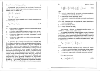 Equar;ao Fundamental das Mtiquinas de Fluxo 63
Considerando agora os trifuigulos de velocidade na entrada e na
saida do rotor e as rela95es trigonom6tricas existentes entre suas com-
ponentes (Fig. 3.5), tem-se que: ,
'
W4= C~ -2 U 4 Cu4 +u!
e
'
W5= ' 2 '
Cs- U5Cus+u5
Levando estes valores aequac;ao (3.16) e fazendo as simplifica96es
necessririas, chega-se a:
onde:
y
p.1~
u,
u,
c
"'
c
"'
=
=
=
=
=
(3.20)
salto energ6tico ou trabalho especffico fornecido pelas pas do
rotor ao fluido, em J/kg;
velocidade tangencial de um ponto na entrada do rotor, em mis;
velocidade tangencial de urn ponto na saida do rotor, em mis;
componente tangencial da velocidade absoluta para a entrada
do rotor, em m/s;
co1nponente tangencial da velocidade absoluta para a saida
do rotor, em mis.
A equagao (3.20) e a forma mais empregada da equai;io fun-
damental para as m3quinas de fluxo geradoras (fundamental equation
of turbomachines). Esta equagao tambem e chamada de equai;io de
Euler (Euler equation) para maquinas de fluxo geradoras, em
homenagem ao cientista sufgo Leonhard Euler que a formulou no seculo
XVIII. Para se chegar a esta mesma equagao, de uma forma mais
adequada ao desenvolvimento de Euler, utiliza-se o tratamento vetorial,
como sera visto adiante. Para tanto, sera considerado o volume de
controle varrido pelo deslocamento de uma pa do rotor durante uma
rotagao completa, ou seja, o volume de controle delimitado pela
superflcie lateral gerada pelo bordo de entrada da pa, pela superffcie
gerada pelo bordo de safda da pa, pelo disco dianteiro e pelo disco traseiro
do rotor (Fig. 3.7). A equa93.o do momento da quantidade de movimento,
desenvolvida naMecfullca dos Fluidos, pode serescritada seguinte maneira:
- - - - · - - - - - - -
64 Mdquinas de Fluido
~ (~ ~ )( ~ ~) d (~ ~)
M= [ rxc pc.dA +at[ rx_c (pdv) (3.21)
onde:
~
M
~
= momento da quantidade de movimento do sistema considerado,
com relagao a um ponto de referencia fixo;
r = vetor posigao de uma partfcula de fluido;
c = velocidade de uma particula de fluido com rela93.o ao referencial
_, fixo;
dA = vetor representativo de um elemento de area da superffcie de
controle considerada;
p = massa especifica do fluido;
dv = volume elementar de fluido.
Nesta equa93.o, o simbolo "x" representa o produto vetorial, e o
slmbolo ".", o produto escalar de dois vetores.
Na aplica93.o em maquinas de fluxo interessa calcular o momento
da quantidade de movimento da equagao (3.21) com relagao ao eixo do
rotor. Como as tens5es tangenciais sao ignoradas nos limites da superficie
de controle (fluido ideal) e as press5es que atuam sobre a mesma n3.o
contribuem para a produ~ao de um momento com relagao ao eixo, pode-
se, entao, escrever:
onde:
Mpj== momento ou torque exercido pelo rotor, suposto com nrimero
infinito de pas, sobre o fluido, com relagao ao eixo de rotas;ao;
r distfincia radial do eixo ate a particula de fluido considerada;
cu componente tangencial da velocidade da particula de fluido.
Para regime permanente:
(3.22)
 