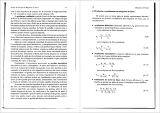 -
Perdus de Energia e1n Mdquinas de Fluxo 77
com s6 uma superficie de contato, ou, de um rotor de dupla admissiio,
P, tera a metade do valor expresso pela equa9ii9 (4.8).
As perdas por ventilac;3.o (wind.age losses) s6 tern lugar nas m<lquinas
de fluxo de admissiio parcial e saO muito import.antes nos est:agios de a93.0
das turbinas a vapor e das turbinas a gas. Elas se originarn pelo contato das
pas inativas do rotor com o fluido que se encontra no recinto onde ele gira.
De maneiraanfilogaas perdas poratrito de disco, estas perdas saodiretamente
proporcionais amassa especifica do fluido de trabalho e crescem com o
aumento do difimetro do rotor, da altura das pas, da velocidade de rota9iio e
tambem quando diminui o grau de admissao.
As perdas descritas, denominadas perdas intemas das m3.quinas de
fluxo, rem como caracterfstica comum o fornecimento de calor ao fluido
de trabalho e, conseqilentemente, o aumento da sua entalpia de descarga.
Algumas vezes a energia de velocidade de saida nas turbinas tambem
e considerada como perda hidr<'iulica e, conseqiientemente, como perda
intema da m<'iquina, porque, embora o projetista busque reduzir a velo-
cidade de saida no rotor <las turbinas, visando ao melhor aproveitamento
possivel da energia cin6tica, um valor finito desta velocidade toma-se
necess<'irio para transportar o fluido para fora da m<'iquina. Se a energia
de velocidade de safda nilo for utilizada, por exemplo, em outros est<'igios
da m<i.quina, ela configurari uma perda e, nas turbinas a vapor, aumenta
a entalpia do vapor na descarga.
Finalmente, e importante mencionar as perdas mec3nicas
(mechanical losses), conseqilencia do atrito nos mancais e nos dispo-
.sitivos de vedayao por contato (nas gaxetas e nos selos meciinicos, por
exemplo), e do atrito do ar com superfi'.cies rotativas, tais como volantes
e acoplamentos. As perdas nos dispositivos de transmissfio e no acio-
namento de 6rgilos auxiliares, tais como, reguladores de velocidade e
bombas de 61eo, tambem podem ser consideradas como perdas meci-
nicas. 0 calor gerado por estas perdas, normalmente, nao e transmitido
ao fluido de trabalho, daf serem chamadas tambem de perdas externas.
As perdas nos mancais dependem do peso da parte rotativa suportada
por eles, da velocidade tangencial do eixo e do coeficiente de atrito
entre as superffcies em contato, enquanto, nas gaxetas, aiem da velo-
cidade tangencial do eixo, do coeficiente e da superffcie de atrito, e
importante considerar o grau de aperto da sobreposta da gaxeta. Quanto
maior este aperto, maior sera a pressffo exercida pela gaxeta sobre o
eixo e maiores serilo as perdas mecinicas correspondentes.
78 Mdquinas de Fluido
4.2 Potencias e rendimentos em m3quinas de fluxo
De acordo com os v3rios tipos de perdaS, anteriormente descritas,
definem-se os diversos rendi'mentos <las miquinas de fluxo, que se
classificam em:
• rendimento hidr3.ulico (hydraulic efficiency), Tjh, que leva em con-
siderayffo as perdas hidrJ.ulicas, assim expresso:
- para mJ.quinas de fluxo motoras:
(4.9)
- para m<i.quinas de fluxo geradoras:
(4.10)
• rendimento volumetrico (volumetric efficiency), riv' que considera
as perdas por fugas, definido pelas equay5es:
- para m3quinas de fluxo motoras:
ri:t- m
T = '
' m
Q-Q,
Q
- para m3quinas de fluxo geradoras:
T,=-~m~_
m+illr
=
Q + Q,
(4.11)
(4.12)
• rendimento de atrito de disco (disk friction efficiency), TJ3
, que
engloba as perdas por atrito de disco e ventilayilo, assim definido:
- para mJ.quinas de fluxo motoras:
(Y -E, )(m-ril, )- P,
(Y -E,)(m-m,) (4.13)
 