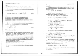 Perdas de Energia en1 Mdq11inas de Flttxo
&5
onde:
Lip1::::: diferenga de pressao total produzida pelo vel)tilador, em Nlm2•
Por analogia com a equagao"(3.16), pode-se escrever para a diferenga
de pressao total, Lip1
onde:
pd::::: pressao na boca de descarga do ventilador, em Nlm1;
P,::::: pressao na boca de admissao do ventilador, em Nlm1;
(4 37)
cd::::: ve!ocidade do fluido na boca de descarga do ventilador, em mis;
c.::::: velocidade do fluido na boca de admissao do ventilador, em mis.
Quando o ventiiador aspira diretamente da atmosfera, pode-se
considerar P,,::::: 0 (pressao relativa) e c"::: 0, obtendo-se:
(4.38)
4.4 Exercicios resolvidos
I. 0 projeto original da Usina Hidrel6trica de Dona Francisca, no rio
Jacuf, previa J 28,2 MW de potencia instalada, com duas unidades
de turbinas do tipo Kaplan de 64, 1 MW cada uma. A altura de queda
disponfvel ede 39 m. Supondo que as caracterfsticas construtivas das
turbinas apresentem os seguintes valores: n::: 163,6 rpm; De::: 4,24 m;
D/D =043· TI =096·TI =I 00· TI =I 00· TI =098· C = C =
1 e ' ' 'lh ' ''Iv ' ' 'I a ' ' "Im ' ' rn4 m5
c5 (para todos os diiimetros do rotor) e considerando a massa especffica
da <igua, p::: 1000 kg/m3
, calcular:
a) a vazao nominal (de projeto) de cada turbina;
b) o fi.ngulo de inclinagao das pas na entrada do rotor, para o diiimetro
exterior;
c) o ingulo de inclinagao das pas na entrada do rotor, para o diiimetro
interior.
86 Mdquinas de Fluido
SOLU:AO: .
O trabalho especffico ou salto energ6tico ~pecffico que 6fornec1do
pela <igua aturbina pode ser ~etenninado baseado na altura de queda
disponfvel, ou seja:
Y = g . H = 9,81 . 39 = 382,59 J/kg
Levando em conta todas as perdas que acontecem na m3.quina, o
rendimento total ecalculado pela equagao (4.29):
TI = Y . n . n . Y = 0,96. 1,0. 1,0. 0,98 = 0,94
'It h 'Iv '1 a m
Valendo-se da equagao (4.30), chega-se, entao, a:
Q=~= 64,1.10' -178,24m'/s (Resposta a)
p.Y.Y, 1000.382,59.0,94
D, = 0,43.D, = 0,43.4,24=1,82m
u = n.D,.n = n.4,24.163,6 = 36,32 m/s
' 60 60
u = n.D,.n = n.1,82.163,6 _ 15,59 m/s
' 60 60
As equa95es (3.10), (3.12), (4.5) e (4.11) pennitem escrever:
4.Q.Y, _ 4.178,24.1,0 _ 1
5 47
m/s
c'" n (D; -D:( n (4,242
-1,822
) ,
Pela definigffo de rendimento hidr<iulico para m<iquinas motoras(Eq.4.9):
Y,, = Y.Y, = 382,59.0,96 = 367,29J/kg
Nos rotores de m3quinas de fluxo axiais, as linhas de corrente do
fluido percorrem superffcies cilfndricas coaxiais, onde, para cada difi-
metro u ::::: u = u Levando esta condiglio aequagao fundamental das
, 4 5 •
m<iquinas de fluxo motoras (3.27), tem-se:
Esta equagao ev3lida para todos OS difimetros dos rotores de m<iquinas
de fluxo axiais.
 