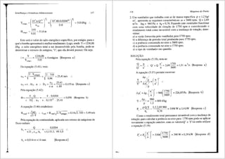 ' ,
..
Semelhanr;a e Grandezas Adimensionais 117
-(10'.n.Qv' ))'; _ ~103
.60.0,0204v+ ))'; _
Yest<gio - - -31QJ/kg ..
IlqA ~ 116
Hc._,ttigio =
3
lO =31,6m
9,81
Este seri o valor do salto energetico especffico, por estagio, para o
qua! a bomba apresentara o melhor rendimento. Logo, sendo Y = 1236,06
J/kg o salto energetico total a ser desenvolvido pela bomba, pode-se
determinar o nllmero de est<igios, "i", que ela devera possuir. Ou seja:
y
1 = - -
Yc.,l'1gi<l
1236,06 4 , . ( )
:::: estag1os Resposta a
310
Da equai;ao (5.41), vern:
u = 2.Yest:igio = ~=254lm/s
5 '±' {0:96 ' ..
D D5 = _1:1..l_ =
25
•
41
=0,135 m
U5=TC. 5.Il ..
rt .Il TC .60
Pela equaqiio (5.42):
(Resposta c)
4. Q
<l>=--~-
2
n.D5.U5
4 . 0,0204 = 0,056
n. 0,1352
. 25,41
(Resposta b)
A equac;ao (5.46) estabelece:
Pela equai;ao da continuidade, aplicada aos rotores de m3.quinas de
fluxo radiais:
Q 0,0204
b, =---"~-=--_c~c:_:-~
n.D 3.Cm;.TJ, n.0,135.3, 49.1,0
b, =0,014m=14mm (Resposta d)
118 Mdquinas de Fluido
2. Um ventilador que trabalha com ar de massa especffica p = 1,2 kg/
m3, apresenta as seguintes caracteristicas:·,Jl = 3600 rpm; Q = 2,69
m3/s; L'lpt = 960 Pa e Tt =:= 0,76. Fazendo este ventilador funcionar
com uma velocidade de rOtai;iio de 1750 rpm e considerando o
rendimento total como invari<ivel com a mudan~a de rotai;,:iio, deter-
minar:
a) a vazao fornecida pelo ventilador para 1750 rpm;
b) a diferen~a de pressao total produzida para 1750 rpm;
c) a potencia consumida no eixo a 3600 rpm;
d) a potencia consumida no eixo a 1750 rpm;
e) o tipo de ventilador em questiio.
SOLU(:AO:
Pela equac;iio (5.18), tem-se:
~=E.. .. Q'=Q n' =2,69
1750
=1.31 m3/s (Resposta a)
Q' n' n 3600
A equac;ffo (5.17) permite escrever:
LI. P'. = L.p, 13_ = 960 - - = 226,85 Pa
('j' (1750)'
n 3600
(Resposta b)
y = Ll.p, = 960 = 800 J/kg
p 1,2
P, = p.Q.Y 1•2·2·69·960 3398W=3,4kW (Resposta c)
Tl, 0,76
Como o rendimento total permanece invari8.vel com a mudani;a de
rota9ao, para calcular a potencia no eixo para 1750 rpm pode-se aplicar
novamente a equa9lio anterior, com os valoresQ' e Y'ou entlio utilizar
a equa<;iio (5.19):
p' = p ( n' ' = 3398 ( l7SO ' = 390 W = 0,39 kW (Resposta d)
' 'nJ 3600)
 