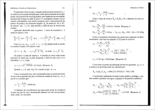 Semelhanr;a e Grandezus Adimensionais 121
Eimportante observar que a situa9ao proposta neste exercfcio (c5
=
0), embora teoricamente desejada para maior aproveitamento da energia
do jato, nao e passivel de execu9a9 pr<i.tica, pois implicaria na acumulai;;ao
das partfculas d'agua na saida do rotor e o conseqliente choque com as
conchas subseqtientes com sensivel prejuizo para o funcionamento da
turbina. Na pratica, sao utilizados fingulos ~5 da ordem de 10 a 20°,
de maneira que c5
* 0, para pennitir a saida do jato do interior das
conchas.
Aplicando Bernoulli entre os pontos l (nivel de montante) e 2
(saida do injetor), vem:
~+cl +gz,=p~+c;+gz2 :. ci={p,~p,+c~ +g(z,-z2 )]
Como p = p2
= p , c, =0 e z - z =H (desprezando as perdas
l atm I 2 p
no conduto fori;;ado e no injetor), vem:
c~ = 2 . g . HP :. c2 = ~2 . g . HP ,ou ainda, c2 = ~
Os pontos 2 (saida do injetor) e 4 (entrada do rotor) estao muito
pr6xi1nos de modo que se pode desprezar o atrito do jato com o ar e
considerar c4
= cy Logo:
c4 =c2 =.J2. 3355,02=81,9lm/s (Resposta b)
Quando c5
= 0, pela Fig. 5.4, conclui-se que: w5
= u.
Como, no presente caso, sao consideradas nulas as perdas por atrito
do jato com as paredes das pas em forma de concha do rotor, w5
= w4, o
que leva a concluir que:
u = "-' =
81
·
91
=40 96m/s
2 2 ,
0 difimetro da circunferencia que passa pelo ponto de incidencia
do jalo nas pas do rotor, denominado difunetro do rotor do prot6tipo,
pode, entao, ser calculado:
122
D, = _u_ = 40,96 = 2,6lm
TI . n TI . 5
Mdquinas de Fluido
Como o fator de escala e kG = D ID = 10, o dill.metro do rotor do
' m
modelo e:
D, 2,61
Dm =- =- =0,26lm=26lmm (Resposta c)
kG 10
H = H, = 342 =342m
m lO lO • :. Ym =g. Hm =9,81. 34,2=335,5J/kg
Como as grandezas biunitarias sao iguais para maquinas de fluxo
semelhantes, com base na equai;;ao (5.22) pode-se escrever:
nm = 15,8 lrps = 948,68 rpm (Resposta d)
Como todas as perdas nainstalai;;ao devem serignoradas, T1
= 1, e
a potencia do prot6tipo pode ser calculada por: r
P,, = p.Q,.Y,.11,, = 1000.2,23.3355,02.1=7481,7 kW
Considerando rendimento invariavel entre modelo e prot6tipo, o mo-
delo tambem operando com agua, a equai;;ao (5.26) perrnite estabelecer:
.". p = p (Dm )'(ym )Y,
em epD y
' '
P =74817(
0
•
261
)
2
(
335
·
5
)Yi =237kW (Resposta e)
om ' 2,61 3355,02 '
 