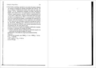 Cavitar;ao e Choque SOnico 159
6. Uma bomba centrifuga, operando no seu ponto de projeto, alimenta
um sistema de irriga9iio por aspersiio fornectmdo uma vaziio de 126
l/s. 0 cat3.logo do fabricante da bomba indica para esta vaziio um
NPSHn = 7,62 m. ManOmetfos instalados na suc9iio e descarga da
bomba, num mesmo nfvel e em canaliza96es de mesmo difunetro,
indicam, respectivamente, press5es relativas (manom6tricas) de
- 34,34 kPa e 946,67 kPa. A 3.gua no reservat6rio aberto de suc9iio
encontra-se na temperatura de 20°C e o seu nfvel esta a 2,0 m abai-
xo do eixo (horizontal) da bomba. A extremidade da canaliza9ao de
descarga, onde estiio instalados os bocais aspersores, esta localizada
a 50 m acima do eixo da bomba e a pressiio na entrada dos bocais e
de 343,35 kPa. Sabendo-se que o di3-metro na boca de sucyiio (ad-
missiio) da bomba ede 200 mm e que a pressiio atmosf6rica no local
da instalayiio 6 de 98,1 kPa, pede-se para:
a) dizer se ha risco de cavitayiio nesta instalayiio, justificando a resposta;
b) calcular o coeficiente de cavita9iio da bomba;
c) calcular a perda de carga na canaliza9ffo de admissiio (sucyffo) e na
canalizayiio de descarga (recalque) da bomba;
d) determinar a velocidade de rotayiio aproximada da bomba.
Respostas:
a) Ha risco de cavita9ao, pois NPSHd = 7,1 m < NPSHb = 7,62 m;
b) CTmi" = 0,06786;
c) H,. =0,68 m e H,,, =11,62 m;
d) n =1774 rpm,
 