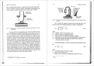 Empuxos Axial e Radial 171
Deve ser ainda observado que o empuxo axial varia para vaz6es dife-
rentes da nominal (vazao de projeto), nonnalrnente aumentando para
vaz6es menores e diminuindo P.!U'a vaz6es maiores que a nominal.
__ Furo de
compensayao
Fig. 7.5 Compensai;:1io do empuxo axial por labirintos equivalentes e furo de
compensai;:1io.
Uma outra forma de compensa93o para rotores de admissao unila-
teral, considerada par Stepanoff5 mais barata e mais efetiva que a ante-
rior, ea coloca9ao de nervuras radiais (normalmente em nUmero de 4 a
6) na face dorsal do disco traseiro do rotor (Fig. 7.6). Estas nervuras
aumentam o arraste do fluido contido no recinto II (cfunara de compen-
sa93o), aumentando a sua velocidade angular ate valores pr6ximos da
velocidade do rotor e reduzindo, ainda mais, a pressiio no dorso do rotor,
de acordo com a equa9ao (7.9). Como a pressiio no recinto I pennanece
inalterada, pode-se alcan9ar o equilfbrio total do empuxo, sem as per-
das por fuga inerentes ao uso de labirintos de veda93o equivalentes e
furos de compensa93o, mas com um consumo adicional de potencia e
perdas suplementares por atrito de disco. Esta disposi93.o construtiva
requer bastante cuidado quanta a centraliza93.o do rotor com rela93.o ao
plano de simetria axial do sistema diretor da m3.quina e exige que a face
da carca9a pr6xima as nervuras seja usinada e plana.
' STEPANOFF, A. J. Centrifugal and axial pumps.
172 Mtiquinas de Fluido
Distribui~ao de prcssi:ies
no recinto I
==-#!..
,....Nervura radial
Distrib11~~ de pressOes
n<>recmto II
Redm;iio do empu"o
axial pela ao;iio das
nervuras radiais
Fig. 7.6 Compensai;:iio do empuxo axial pela colocai;:iio de nervuras radiais no dorso
do rotor.
Para o c<llculo do difunetro exterior das nervuras, DN (Fig. 7.6),
pode-se indicar uma f6rmula baseada nos estudos de Stepanoff:6
- 4 - d
D _ (27,16 F, , J
N poo' e
onde:
DN = difunetro exterior das nervuras, em m;
F" = empuxo axial a ser equilibrado, em N;
p = massa especffica do fluido de trabalho, em kg/m3;
(7.15)
ct. = difunetro do eixo do rotor ou da luva de prote93o (se existir), em m;
oo'" = velocidade angular supostamente adquirida pelo fluido por
efeito <las nervuras, em rad/s.
A velocidade angular oo' pode ser calculada de maneira aproximada
par:
, (J)( t)
(1)==2 1+;
onde:
oo = velocidade angular do rotor, em rad/s;
t = largura <las nervuras, em m;
s = largura total da cdmara de compensa9ao (recinto II), em m.
' Ibidem.
(7.16)
 