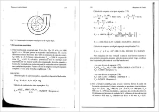 Empuxos Axial e Radial 177
Fig. 7.9 Compensm;:ao do empuxo radial pelo uso de espiral dupla.
7.5 Exercicios resolvidos
1. Uma bomba axial, projetada para H = 4,0 m, Q = 3,3 rn3/s, p = 1000
kg/m
3
e n = 390rpm, possui as seguintes caracteristicas: De= 1,0 m
(difunetro exterior do rotor); D; = 0,44 m (difunetro do cubo do rotor);
T]h = 0,86; 111 = 0,78. Sendo o peso do eixo Geixo = 3286 N e o peso do
rotor Grotor = 2453 N, calcular a potencia no eixo e o esfor90 axial
suportado por um mancal axial autocompensador de rolos, quando a
bomba for instalada com o eixo na posi9ao vertical e estiver operando
nas condi95es de projeto. Fazer o c<ilculo do empuxo axial pela equa9iio
cornpleta (7.7) e pela f6nnula simplificada (7.8).
SOLU<;AO:
Detennina9iio do salto energ6tico especffico disponivel da bomba:
Y = g. H = 9,81. 4,0 = 39,24 J/kg
C<llculo da potencia no eixo (equa9lio 4.31):
p = p.Q.Y
, T],
1000.3,3.39,24
0,78
166,02kW (Resposta a)
178 Mdquinas de Fluido
Cilculo do empuxo axial pela equai;iio (7.7):
2n .n
w=-
60
2
' ·
390
= 40,84 rad/s;
60 .
r =·D, =l,0=0,5m;
, 2 2
F, =n .1000.39,24 (0,25-0,042)= 25638,95 N = 25,64kN
C<ilculo do empuxo axial pela equa9iio simplificada (7.8):
F, =n .r,2
• p.Y=n .0,52
.1000.39,24=30819,02 N=30,82kN
Para m<iquinas de eixo vertical, o mancal axial devera suportar o
peso pr6prio das partes girantes, al6m do empuxo axial. Logo, o esfor90
total suportado pelo mancal axial da bomba ser<i:
- no caso do uso da equa9iio (7.7):
F = G + G + F = 3286 + 2453 +25638,95 = 31377,95 N ..
at e1xo rotor a
F = 31,38 kN (Resposta b);
•
- no caso do uso da equai;iio (7.8):
F = 3286 + 2453 + 30819,02 = 36558,02 N ..
•
F = 36,56 kN (Resposta c).
•
2. Um ventilador centrifugo que possui o sistema diretor de safda em
forma de caixa espiral (voluta) apresenta as seguintes caracteristicas:
/>.p = 1471 5 Pa· />.p = 981 Pa; Q = 7,5 m2
/s; n = 1000 rpm; D, =
t ' ' est • .,
890 mm; b5
= 190 mm (incluindo a espessura das paredes dos discos);
D. (didmetro do labirinto de vedai;ao) =D3
( difunetro da boca de suc9lio
d~ rotor)= 600 mm; de (difimetro do eixo) = 60 mm; 111
= 0,67.
I
1
I
j
I
I
·1
i
J
 