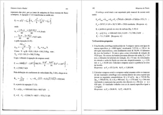 Empuxos Axial e Radial 181
espessura das pis), por se tratar de maquina de fluxo motora de fluxo
centrfpeto. A equa9ao (7.12) transforma-se enta6 em:
onde:
n .8,65.92,3
60
= 41,8m/s
2.n.n
w=--
2R .92,3
60
= 9,67 rad/s
60
e, pela equayiio (4.35):
L'>p,,./
Prea1 = /p =Yest
y y
Como Y=g.H=9,81.118,4=1161,5J/kg, vem:
Y.,, = 0,5.1161,5 = 580,75 J/kg
Logo, voltando aequa9ao do empuxo axial:
F, =n.1000(3.5
2
-l,85
2
l[s80,75-
41
~
82
+
9
·:;' (3,52+1,85')] ..
F, =12588,71kN
Pela defini9ao de coeficiente de velocidade (Eq. 5.44), chega-se a:
c, = K,,-fi.Y = 0,22,/2.1161,5 = 10,6 mis
E, a partir da equayiio (7.13):
F2 = p.Q.c, = 1000.645.10,6 = 6837 kN
F, = F, -F2 = 12588,71-6837 = 5751,71 kN
182 Mdquinas de Fluido
0 esfon;,:o axial total a ser suportado pelo mancal de escora sera
entiio: •,
F =G +G +G +F =2795,85+2893,95+17265,6+5751,71 ..
at eixo rotor rg: "
F,, = 28707,11 kN = 28,71 MN= 2926 toneladas (Resposta a);
E, a potencia gerada no eixo da turbina (Eq. 4.30) e:
P, = p.Q.Y.11, = 1000.645.1161,5.0,95 = 711709,13 kW ..
P, =711,71MW (Resposta b)
7.6 Exercicios propostos
1. Uma bomba centrifuga multicelular de 5 est<igios opera com <igua de
massa especffica p = 1000 kg/m3
, recalcando 5,35 l/s a 150 m de
eleva(ffio manometrica, com rendimento total de 56,So/o. 0 diftmetro
do eixo da bomba e 34 mm e gira a uma velocidade de rota(fiio de
3520 rpm. Os rotores da bomba possuem di§.metro de safda, D5
= 134
mm, e diftmetro do labirinto de veda93.o, Di= 72 mm. As velocidades
de entrada e safda do fluido no rotor sao, respectivamente, c3
= 2,91
mis e c6
= 16,44 mis. Calcular o empuxo axial e a potencia no eixo
da bomba.
Respostas: a) F, = 1513,4 N; b) P, = 13,86 kW.
2. Calcular o empuxo axial e o ernpuxo radial atuantes sabre os rnancais
de um ventilador centrffugo com sisterna diretor de caixa espiral que
possui as seguintes caracteristicas: Q = 12 m3
/s; D.p1
= 725,94 Pa;
L'>p",=588,60Pa; D,;oD2
=900mm; D5
= 1370mm; b5 =346mm
(incluindo a espessura <las paredes dos discos); de= 90 mm e n =
430 rpm. 0 ventilador trabalha corn ar de rnassa especffica igual a
1,2 kg/m2
•
Respostas: a) F, = 28,86 N; b) F, = 86,03 N.
 