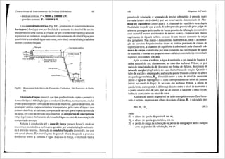 Caracterfsticas de Funcionaniento de Turbinas Hidrciulicas 187
- medias centrais: P= 30000 a 100000 kW;
-grandes centrais: P> 100000 kW.
Uma central hidreletrica (Fig. 8.1), geralmente, e constitufda de uma
barragem (dam) que tern porfinalidade o aurnento do desnfvel de urn rio
para produzir uma queda, a criayao de um grande reservat6rio capaz de
regularizar as vaz6es ou, simplesmente, o levantamento donfvel d'<'i.gua para
possibilitara entrada da 3.guanum canal, num tUnel, numa tubul~ao adutora
ou num conduto foryado.
,- Rarnigem Chrnnine de equilihrin
-----------------------------&
r Conduto for~ado i
(de a<;o) '
. I
,·'' . '"'"" . "'"' . "-'"' . "-'"'
1 __ Tubula~:1o de batxa
~ prnssiio (de PVC}
'
~
"
Turbina Pelto~
Fig. 8.1 Minicentral hidrel6trica do Parque das Cachoeiras, Sao Francisco de Paula,
RS.
A tomada d'.-igua (intake), que tern por finalidade captare permitiro
acesso da agua atubulayao que aconduzini aturbina, normalrnente, inclui
grades para impedir a entrada de troncos de madeiras, galhos de 3.rvores, ou
quaisqucr outros corpos estranhos transportados pelo curso d' 8.gua e gue
possam danificar as turbinas; comportas de serviyo, para impedir a entrada
da 8.gua, em caso de revisao ou consertos; e comportas de emergencia
(stop-logs) para o fechamento da tomada d'<igua no caso de manutenyao da
comporta de servi~o.
A agua e conduzida ate a casa de fori;;a (power house), onde se
encontram instalados a turbina e o gerador, por uma tubulayao submeti-
da a_ pressao interna, chamada de COOdUto fori;;ado (penstok), OU par
um canal aberto. Em instalay5es de grande altura de gueda e grandcs
distJ.ncias entre a tomada d'<lgua ea casa de for~a, o trecho de baixa
188 Mdquinas de Fluido
pressao da tubula~ao eseparado do trecho submetido apressao mais
elevada (maior declividade) por um reservat6rio denominado de cha-
mine de equilibrio (stand-pipe). A chamin6 de equilfbrio tern dupla
finalidade: impedir que a onda de sobrepressao provocada pelo golpe de
ariete se propague pelo trecho de baixa pressao da tubular;ao (construido
com material menos resistente e de menor custo) e fomecer um r3.pido
suprimento de agua aturbina no caso de um brusco aumento da carga
dos geradores. Nas micro e minicentrais hidrel6tricas, onde a alimenta-
yao do conduto for~ado muitas vezes se realiza por meio de canais de
superficie livre, a chamine de equilfbrio e substituida pela chamada c3-
mara de carga, constituida par uma expansao da extremidade do canal
de maneira a formar um pequeno reservat6rio, conectado aextremidade
superior do conduto for9ado.
Ap6s acionar a turbina, a <igua erestituida a um canal de fuga ou a
calha natural do rio, diretamente, no caso das turbinas Pelton, ou por
meio de uma tubular;ao de descarga em forma de difusor, designada de
tubo de suc«;ii.o (draft tube), no caso das turbinas de rea~ao. Quando o
tuba de sucyao e empregado, a altura de queda bruta da central ou altura
de gueda geometrica, HG, e medida entre a cota do nfvel de montante
(nivel d'3.gua na barragem) ea cota correspondente ao nivel de jusante
(nivel no canal de fuga). Ja no caso das turbinas Pelton, a altura de
queda bruta corresponde adiferenr;a de cota entre o nivel de montante e
o ponto onde o eixo do jato, que sai do injetor, etangente a uma circun-
ferencia com centro no eixo do rotor.
A altura de queda disponivel ou salto energ6tico especifico fome-
cido aturbina, expressa em altura de coluna d'3.gua, H, e calculada por:
H=H -H
G '
(8.1)
onde:
H = altura de queda disponivel, em m;
HG = altura de queda geom6trica, em m;
HP = perda de carga na tubulayao ou perda de energia par atrito da 3.gua
com as paredes da tubular;ao, em m.
 