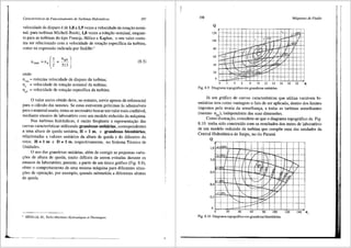 Caracterfsticas de Funcionamento de Turbinas Hidriiulicas 197
velocidade de disparo e de 1,8 a 1,9 vezes a velocidade de rota9ao nomi-
nal; para turbinas Michell-Banki, 1,8 vezes a rota9ao nominal, enquan-
to para as turbinas do tipo Francis, Helice e Kaplan, o seu valor costu-
ma ser relacionado com a velocidade de rota9ao especifica da turbina,
como na expressao indicada por Sedille:4
(
3 llqA J
Ilmax =nn 2 + 513
onde:
n = maxima velocidade de disparo da turbina;
n~•x = velocidade de rota98.o nominal da turbina;
nqA = velocidade de rota9ao especifica da turbina.
(8 3)
0 valor assim obtido deve, no entanto, servir apenas de referencial
para o clilculo das tens5es. Se estas estiverem pr6ximas as admissiveis
para o material usado, torna-se necessario buscar um valor mais confi<ivel,
mediante ensaios de laborat6rio com um modelo reduzido da m<lquina.
Nas turbinas hidr<iulicas, e muito freqtiente a representa9ao <las
curvas caracteristicas utilizando grandezas unit.arias, correspondentes
a uma altura de queda unitliria, H = 1 m, e grandezas biunit::irias,
relacionadas a valores unitarios da altura de queda e do di&metro do
rotor, H = 1 m e D = 1 m, respectivamente, no Sistema Tecnico de
Unidades.
0 uso das grandezas unitarias, alem de conigir as pequenas varia-
95es de altura de queda, muito dificeis de serem evitadas durante os
ensaios de laborat6rio, permite, a partir de um Unico gr<ifico (Fig. 8.9),
obter o comportamento de. uma mesma m<iquina para diferentes situa-
95es de opera9ao, por exemplo, quando submetida a diferentes alturas
de queda.
4
SEDILLE. M., Turbo-Machines Hydrauliques et Thermiques.
198 Mdquinas de Fluido
120
100
80
60
40
0 2 4 6 8 10 12 14 16 18 20 n,
Fig. 8.9 Diagrama topogrtifico em grandezas unitfilias.
Ja um gr<ifico de curvas caracteristicas que utiliza vari<iveis bi-
unit<irias tern como vantagem o fato de ser aplicado, dentro dos limites
impostos pela teoria da semelhan9a, a todas as turbinas semelhantes
(mesmo nqA), independente <las suas dimens5es.
Como ilustra91io, considere-se que o diagrama topogrifico da Fig.
8.10 tenha sido construido com os resultados dos testes de laborat6rio
de um modelo reduzido da turbina que comp5e uma <las unidades da
Central Hidreletrica de Itaipu, no rio Parana.
Q
' i i ! i I
a~hoO"/o ;
'
--+---
' i
L ' I/
-- ~--f--f---, ----
a~•80% I / y / ~,_
' '
'
-i-- -- ---- --
_J_ i , 5% t-- 7r' ---
'" i I I of I~ -L17
'
~-
-- -
! i
' N'
j
.d;.-+ t- ~ A ,,,,
I
I~ v
/ i/
'"' I
--+- -
I ;,'k- -'k: ' ! /l/ C ' I !
~~!;~% i
1--H
i::%7T rI 1--
' ' i i
----+- -
'
-- ~,--, r
I !
! --!-" i __l ' ' '
---+-~---,---- i
!
'I--' ,-:-1r·-j---
; I I
'
' i i i : ' i
1,0
0,8
0,6
0,4
0,2
0
0 20 40 60 80 100 120 140 n
Fig. 8.10 Diagrama topogrtifico em grandezas biunitfilias.
 