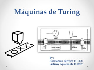 Máquinas de Turing
By :
Rosviannis Barreiro 14-1138
Listiany Agramonte 15-0737
 