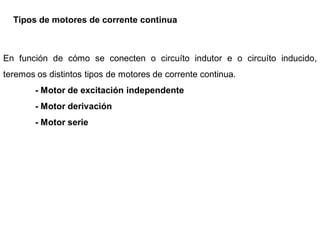 Tipos de motores de corrente continua



En función de cómo se conecten o circuíto indutor e o circuíto inducido,
teremos os distintos tipos de motores de corrente continua.
        - Motor de excitación independente
        - Motor derivación
        - Motor serie
 