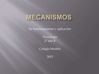 Su funcionamiento y aplicación
Tecnología
2° año B
Colegio Modelo
2015
 