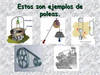 Estos son ejemplos deEstos son ejemplos de
poleas.poleas.
 