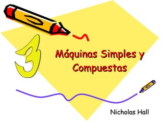 Máquinas Simples y Compuestas Nicholas Hall 3 