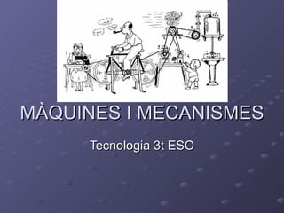 MÀQUINES I MECANISMES Tecnologia 3t ESO 