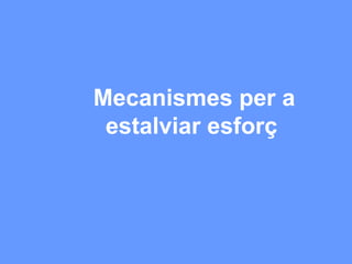 Mecanismes per a
 estalviar esforç
 