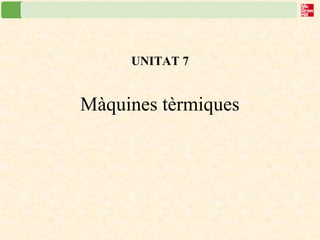 UNITAT 7
Màquines tèrmiques
 