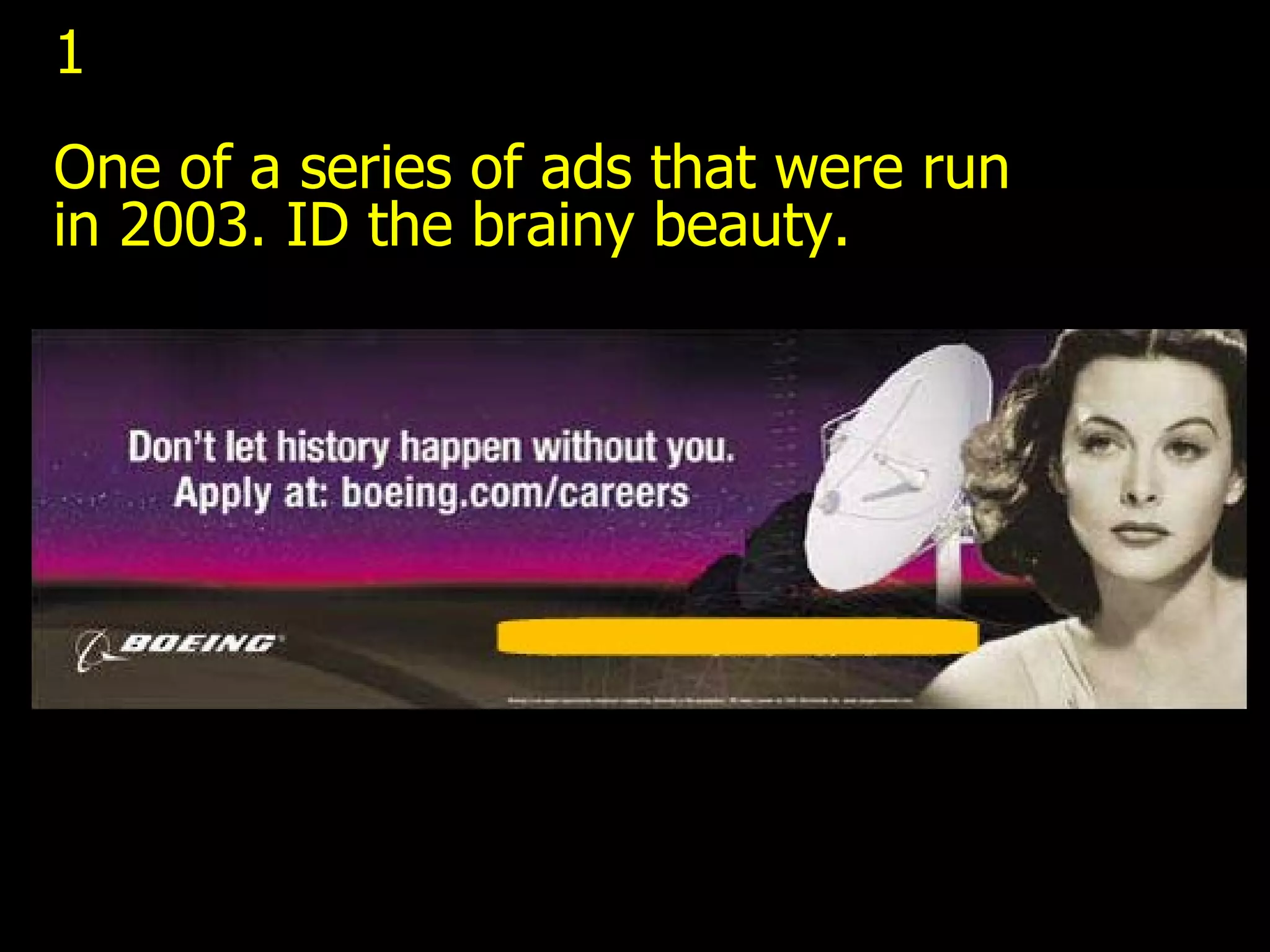 1 One of a series of ads that were run in 2003. ID the brainy beauty. 