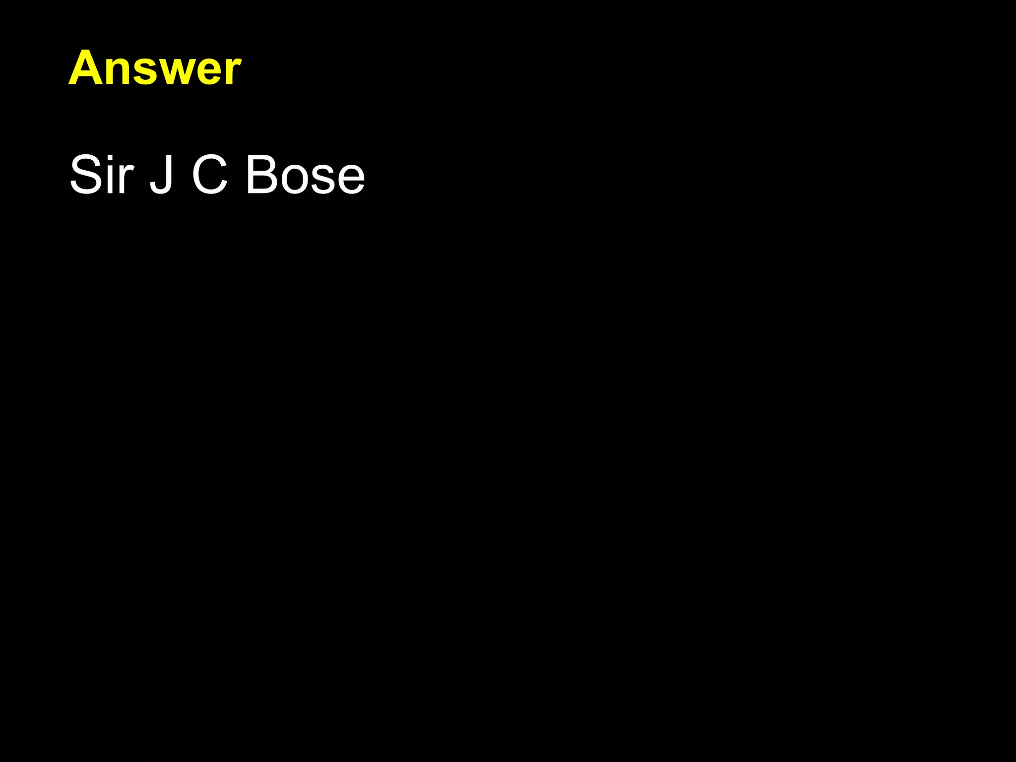 Answer Sir J C Bose 