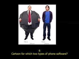 6 Cartoon for which two types of phone software? 