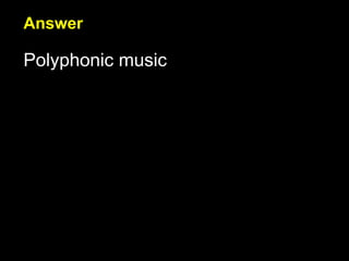 Answer Polyphonic music 