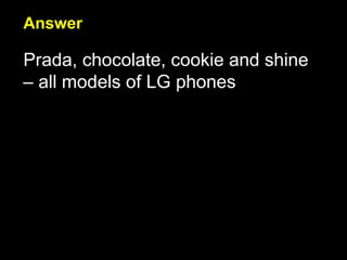 Answer Prada, chocolate, cookie and shine – all models of LG phones 
