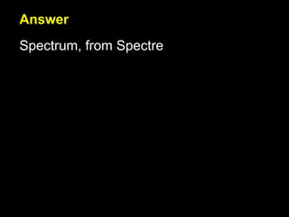 Answer Spectrum, from Spectre 