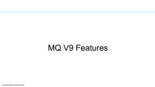 © Copyright IBM Corporation 2016
MQ V9 Features
 