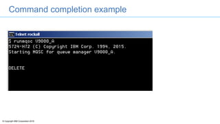 © Copyright IBM Corporation 2016
Command completion example
 