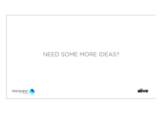 NEED SOME MORE IDEAS?
 