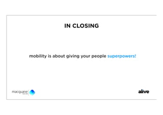 IN CLOSING




mobility is about giving your people superpowers!
 