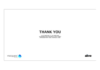 THANK YOU
    P. +61 2 9460 3307 | F. + 61 2 9460 4440
ALIVEMOBILE.COM | BUILDING 6, 5 HOLT STREET
 MCMAHONS POINT | NSW | AUSTRALIA | 2060
 