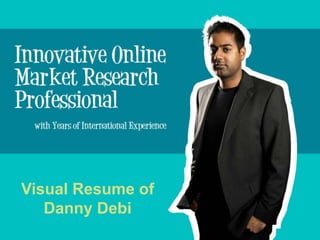 Visual Resume of
   Danny Debi
 