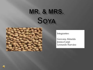 Mr. & Mrs.Soya Integrantes: Geovana Almeida Jessica Carpi Leonardo Narváez 
