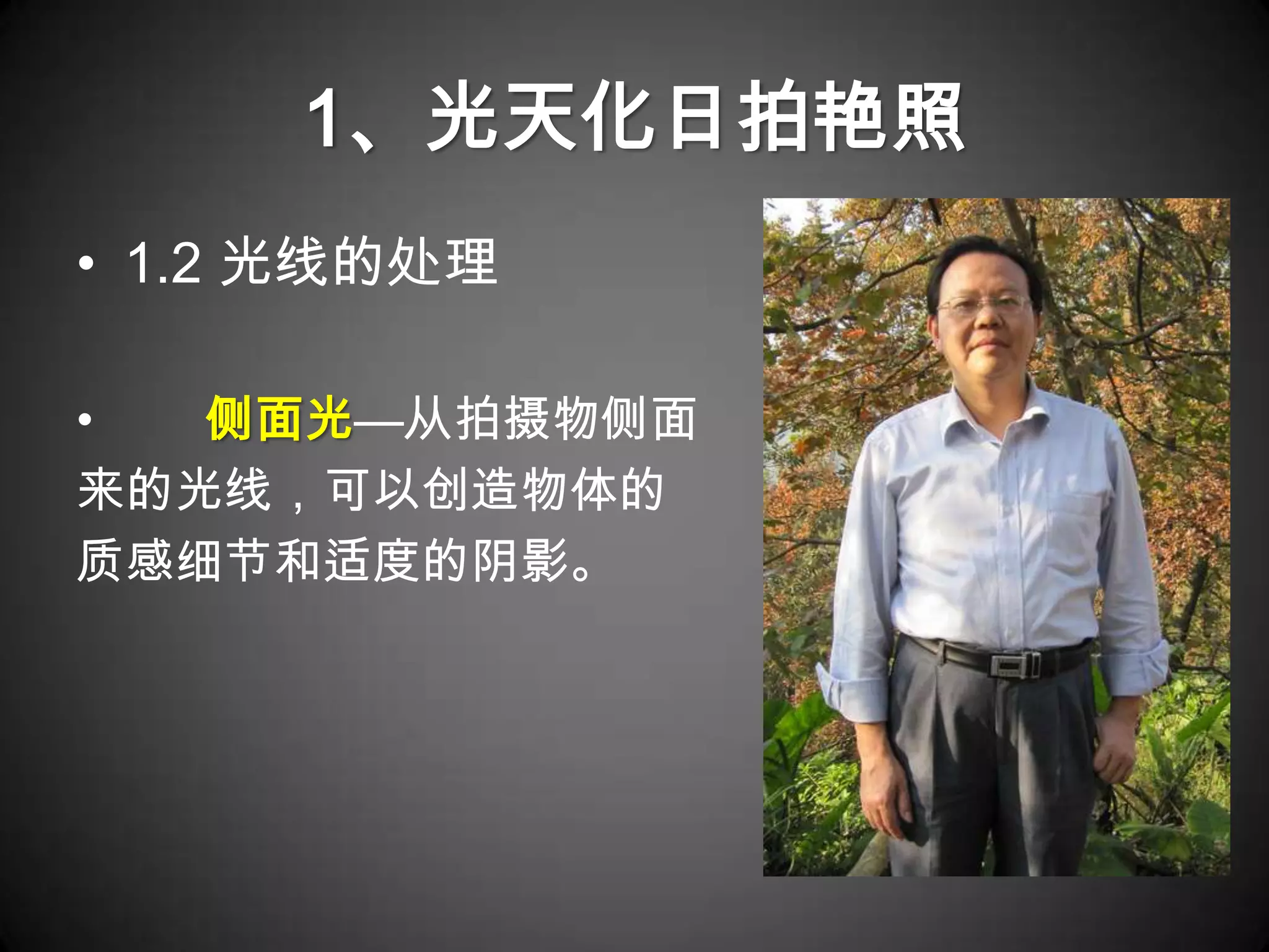1、光天化日拍艳照
• 1.2 光线的处理

•  侧面光—从拍摄物侧面
来的光线，可以创造物体的
质感细节和适度的阴影。
 
