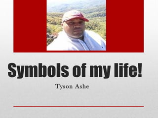 Symbols of my life!
Tyson Ashe

 