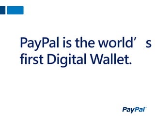 PayPal is the world’s
first Digital Wallet.

 