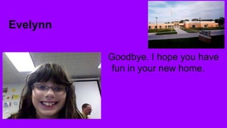 Evelynn
Goodbye. I hope you have
fun in your new home.

 