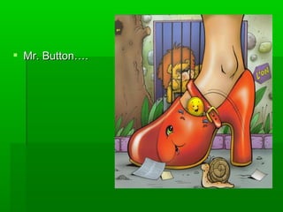  Mr. Button….

 