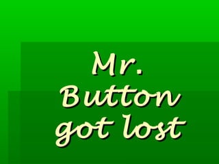 Mr.
Button
got lost

 