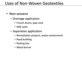Uses of Non-Woven Geotextiles
• Non-wovens
– Drainage application
• French drains, pipe sock
• MSE walls
– Separation application
• Remediation projects, waste containment
• Road building
• Parking lots
• Weed barrier
 