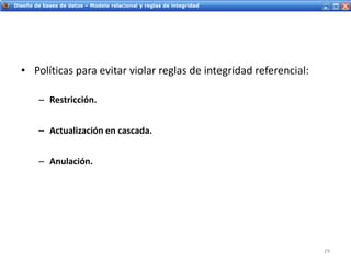 Servicios Web - IntroducciónDiseño de bases de datos – Modelo relacional y reglas de integridad
• Políticas para evitar violar reglas de integridad referencial:
– Restricción.
– Actualización en cascada.
– Anulación.
29
 