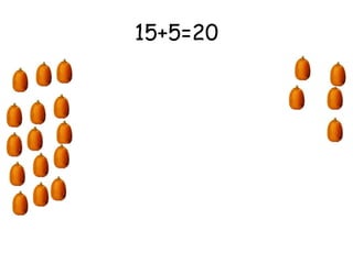 15+5=20 
 