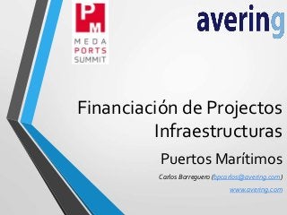 Financiación de Projectos
Infraestructuras
Puertos Marítimos
Carlos Borreguero (bpcarlos@avering.com)
www.avering.com
 
