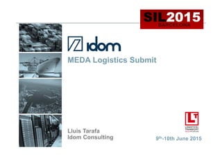 MEDA Logistics Submit
9th-10th June 2015
Lluis Tarafa
Idom Consulting
 