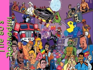 The80’sThe80’s
Rocked!!!!Rocked!!!!
 